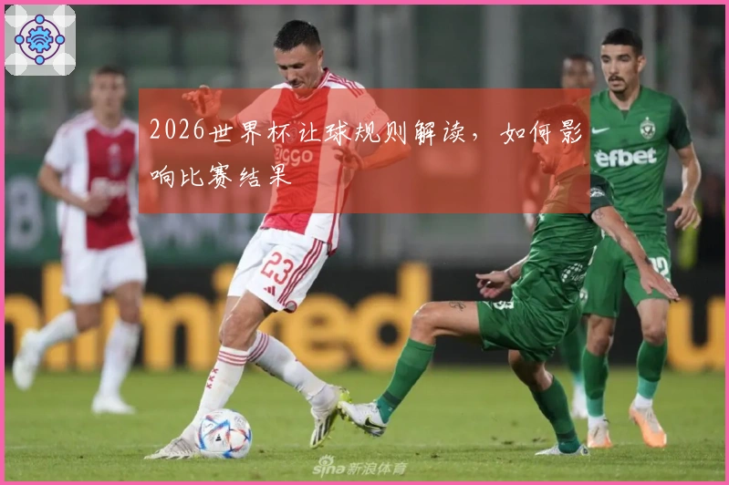 2026世界杯让球规则解读，如何影响比赛结果