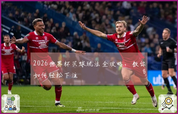 2026世界杯买球玩法全攻略,教你如何轻松下注
