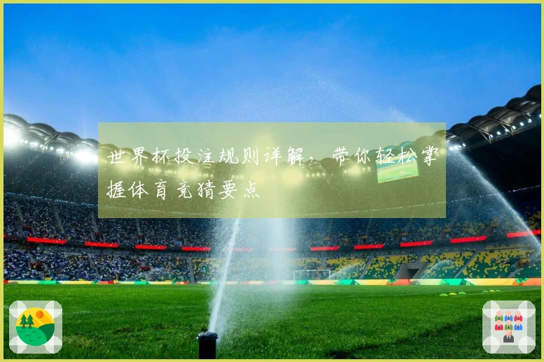 世界杯投注规则详解，带你轻松掌握体育竞猜要点